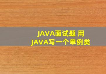 JAVA面试题 用JAVA写一个单例类