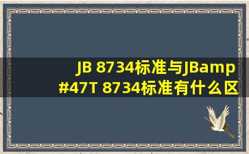JB 8734标准与JB/T 8734标准有什么区别?