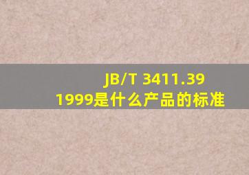 JB/T 3411.391999是什么产品的标准