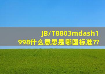 JB/T8803—1998什么意思,是哪国标准??
