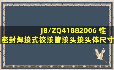 JB/ZQ41882006 锥密封焊接式铰接管接头接头体尺寸哪里可以查到?