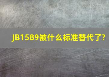 JB1589被什么标准替代了?