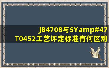 JB4708与SY/T0452工艺评定标准有何区别?