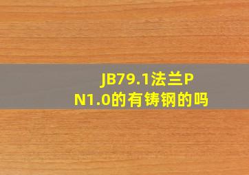 JB79.1法兰PN1.0的有铸钢的吗