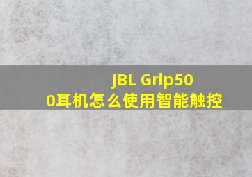 JBL Grip500耳机怎么使用智能触控