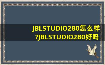 JBLSTUDIO280怎么样?JBLSTUDIO280好吗