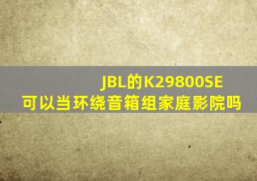 JBL的K29800SE可以当环绕音箱组家庭影院吗