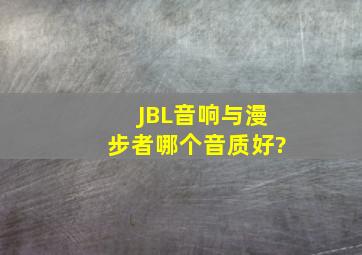 JBL音响与漫步者哪个音质好?