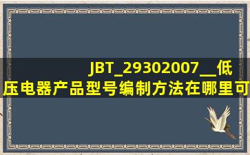 JBT_29302007__低压电器产品型号编制方法在哪里可以买到