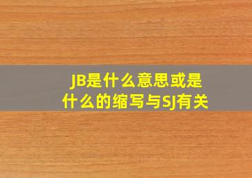 JB是什么意思或是什么的缩写,与SJ有关