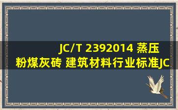 JC/T 2392014 蒸压粉煤灰砖 建筑材料行业标准(JC)
