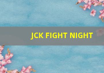 JCK FIGHT NIGHT 