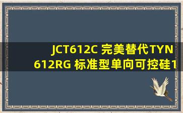 JCT612C 完美替代TYN612RG 标准型单向可控硅12A 600V TO