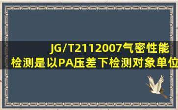 JG/T2112007气密性能检测是以()PA压差下检测对象单位缝长空气渗透...