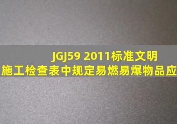 JGJ59 2011标准文明施工检查表中规定易燃易爆物品应()。