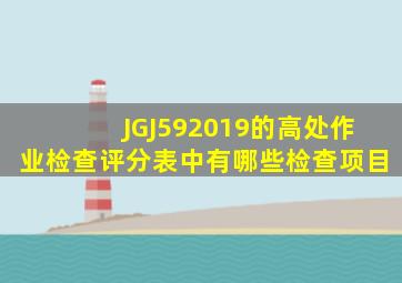 JGJ592019的《高处作业检查评分表》中有哪些检查项目