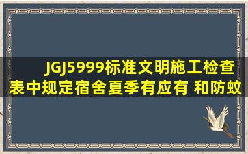 JGJ5999标准文明施工检查表中规定宿舍夏季有应有( )和防蚊虫叮咬措施