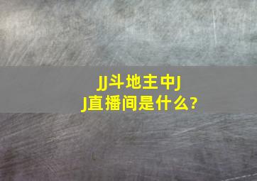 JJ斗地主中JJ直播间是什么?