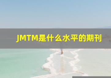 JMTM是什么水平的期刊