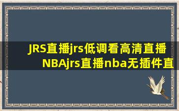 JRS直播jrs低调看高清直播NBAjrs直播nba(无插件)直播