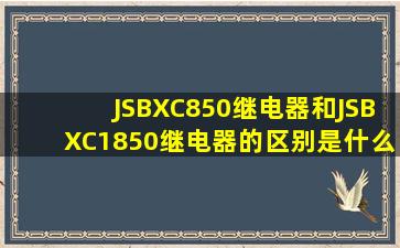 JSBXC850继电器和JSBXC1850继电器的区别是什么(下脚标1有什么