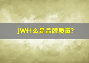 JW什么是品牌质量?