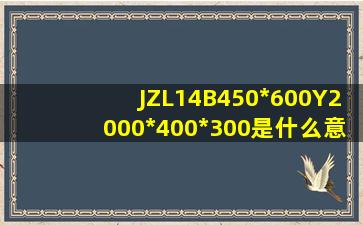 JZL1(4B)450*600Y2000*400*300是什么意思