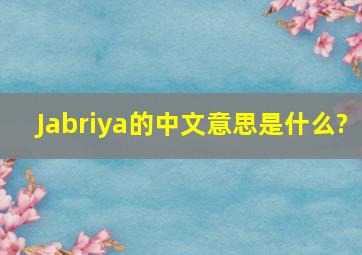 Jabriya的中文意思是什么?