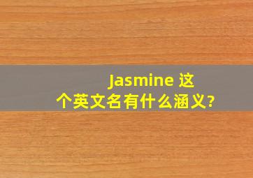 Jasmine 这个英文名有什么涵义?