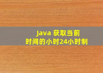 Java 获取当前时间的小时(24小时制)