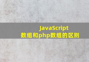 JavaScript数组和php数组的区别