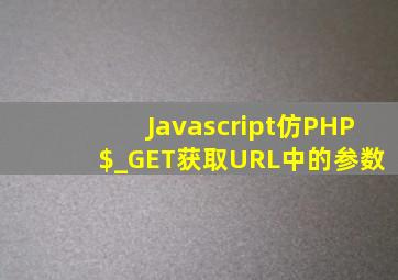 Javascript仿PHP $_GET获取URL中的参数