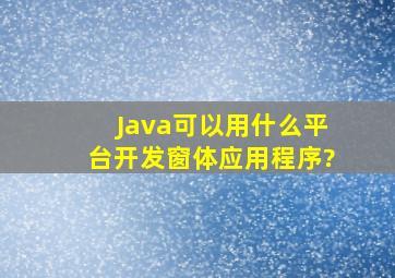Java可以用什么平台开发窗体应用程序?