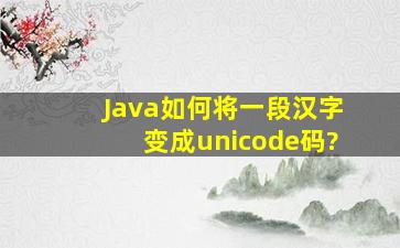 Java如何将一段汉字变成unicode码?