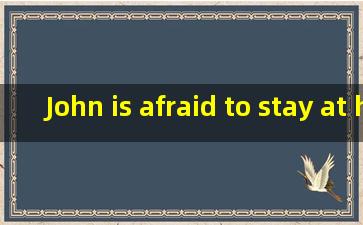 John is afraid to stay at home be alone语法错了吗?