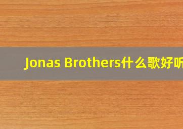 Jonas Brothers什么歌好听