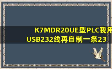 K7MDR20UE型PLC,我用USB232线再自制一条23 32 55连接线但怎么...