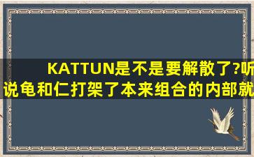 KATTUN是不是要解散了?听说龟和仁打架了,本来组合的内部就不合吗?