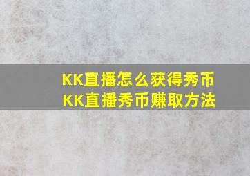 KK直播怎么获得秀币 KK直播秀币赚取方法