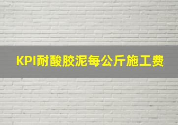 KPI耐酸胶泥每公斤施工费