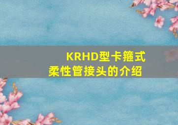 KRHD型卡箍式柔性管接头的介绍