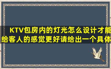 KTV包房内的灯光怎么设计才能给客人的感觉更好(请给出一个具体的...