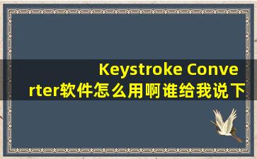 Keystroke Converter软件怎么用啊,谁给我说下具体步骤!!