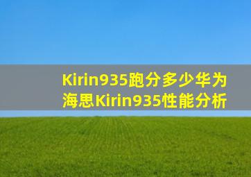 Kirin935跑分多少华为海思Kirin935性能分析