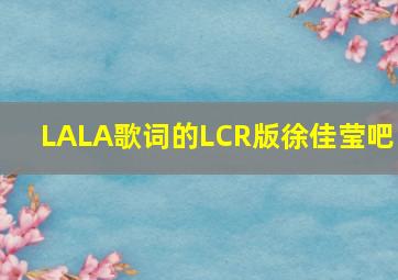 LALA歌词的LCR版【徐佳莹吧】 