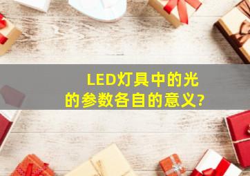 LED灯具中的光的参数各自的意义?