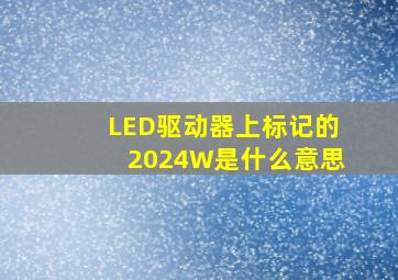 LED驱动器上标记的2024W是什么意思