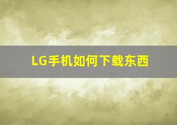 LG手机如何下载东西