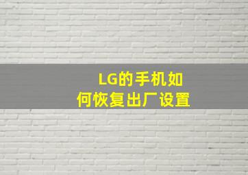 LG的手机如何恢复出厂设置(