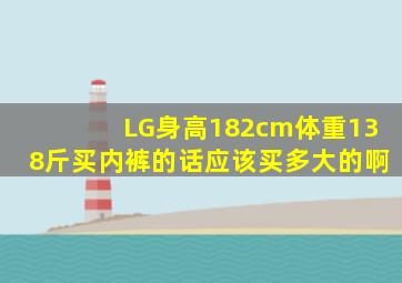 LG身高182cm,体重138斤买内裤的话应该买多大的啊